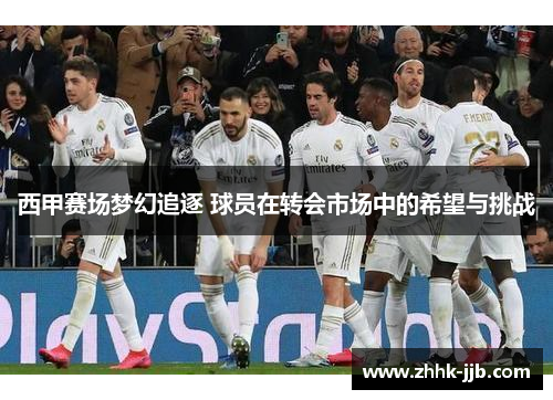 西甲赛场梦幻追逐 球员在转会市场中的希望与挑战