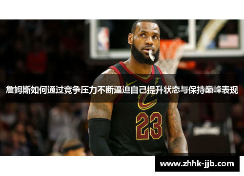 詹姆斯如何通过竞争压力不断逼迫自己提升状态与保持巅峰表现