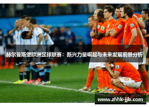 赫尔曼斯堡欧洲足球联赛：新兴力量崛起与未来发展前景分析