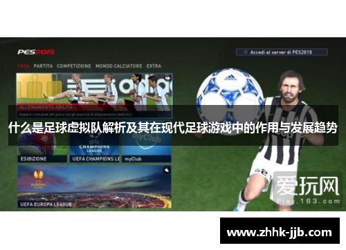 什么是足球虚拟队解析及其在现代足球游戏中的作用与发展趋势 什么是足球虚拟队解析及其在现代足球游戏中的作用与发展趋势