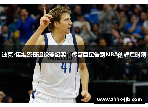 迪克·诺维茨基退役赛纪实：传奇巨星告别NBA的辉煌时刻