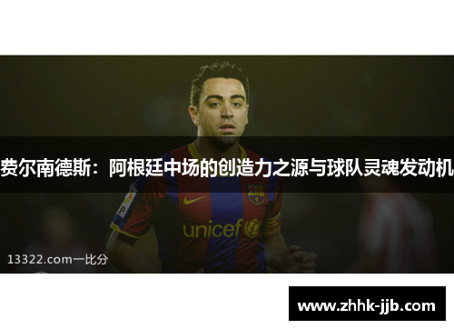 费尔南德斯：阿根廷中场的创造力之源与球队灵魂发动机