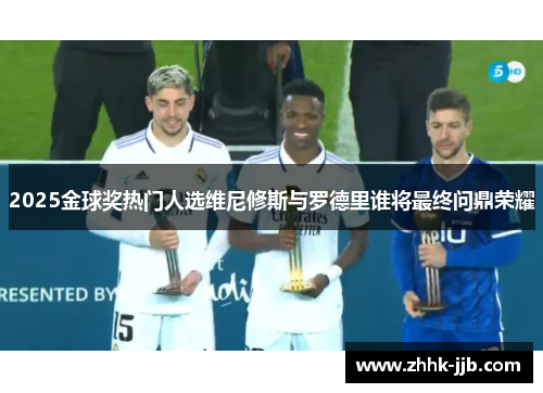 2025金球奖热门人选维尼修斯与罗德里谁将最终问鼎荣耀