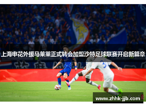 上海申花外援马莱莱正式转会加盟沙特足球联赛开启新篇章