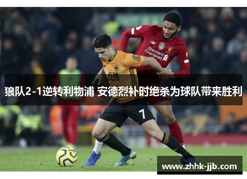 狼队2-1逆转利物浦 安德烈补时绝杀为球队带来胜利 狼队2-1逆转利物浦 安德烈补时绝杀为球队带来胜利