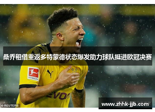 桑乔租借重返多特蒙德状态爆发助力球队挺进欧冠决赛 桑乔租借重返多特蒙德状态爆发助力球队挺进欧冠决赛